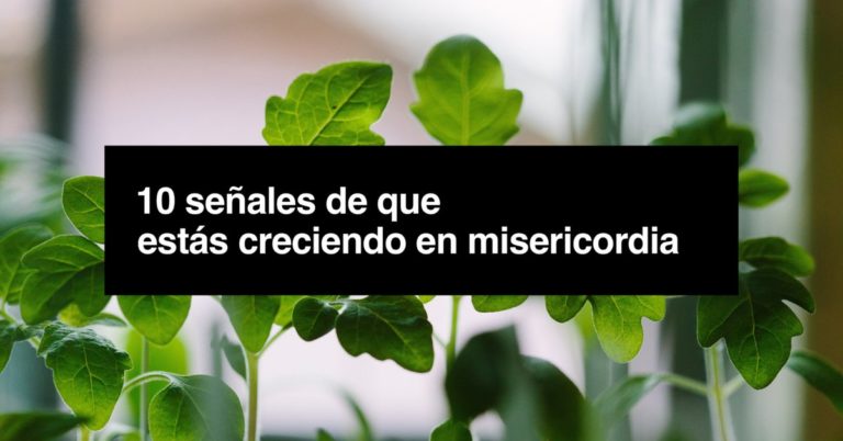 Diez señales de que estás creciendo en misericordia